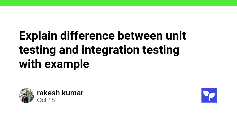 Explain difference between unit testing and integration testing with ...